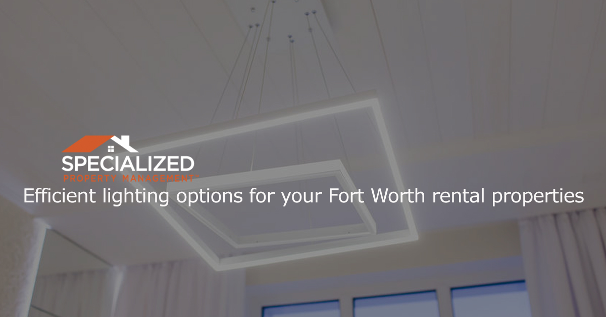 Efficient lighting options for your Fort Worth rental properties