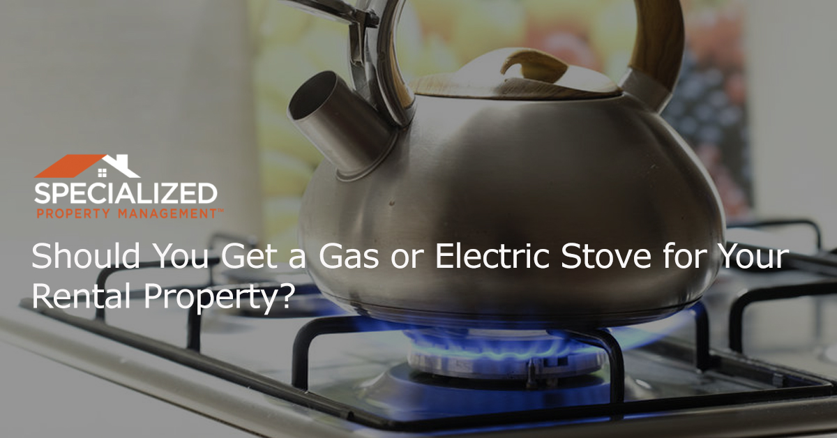 Should You Get a Gas or Electric Stove for Your Rental Property?