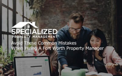 Avoid These Common Mistakes When Hiring A Fort Worth Property Manager