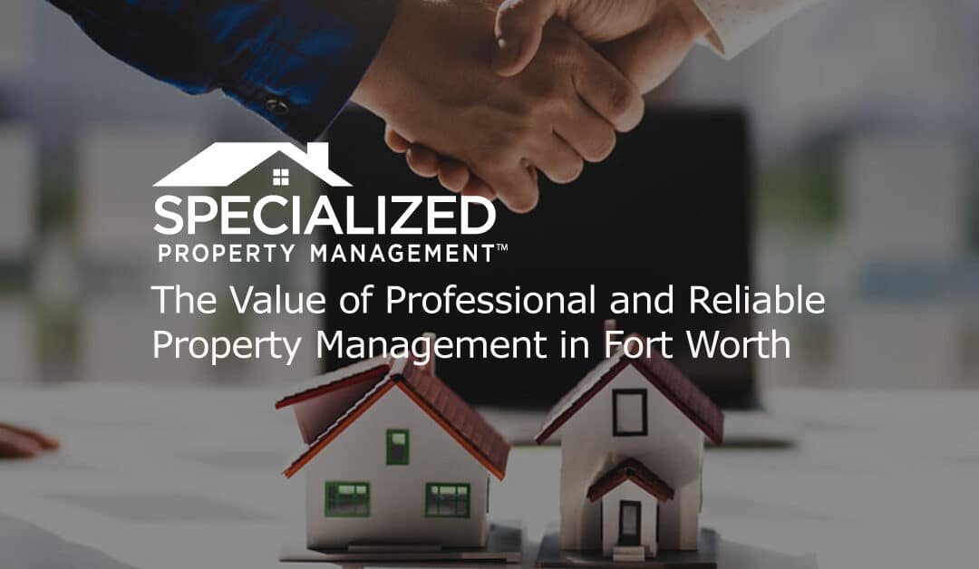 The Value of Professional and Reliable Property Management in Fort Worth