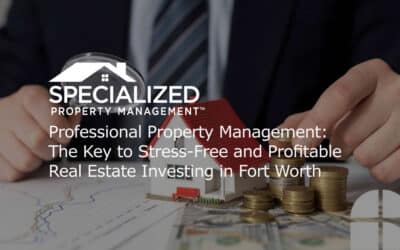 Professional Property Management: The Key to Stress-Free and Profitable Real Estate Investing in Fort Worth