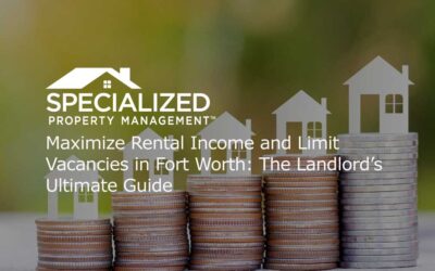 Maximize Rental Income and Limit Vacancies in Fort Worth: The Landlord’s Ultimate Guide